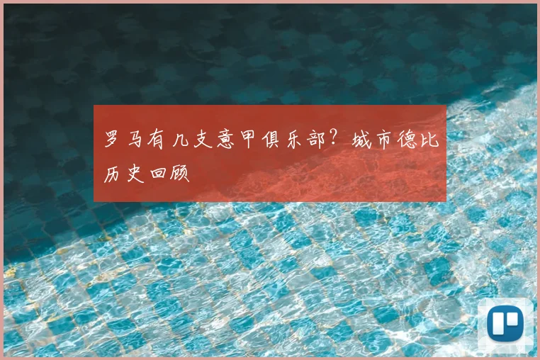 罗马有几支意甲俱乐部？城市德比历史回顾